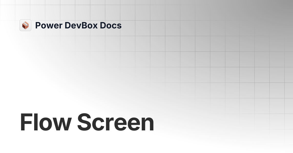 Flow Screen | Power DevBox Docs